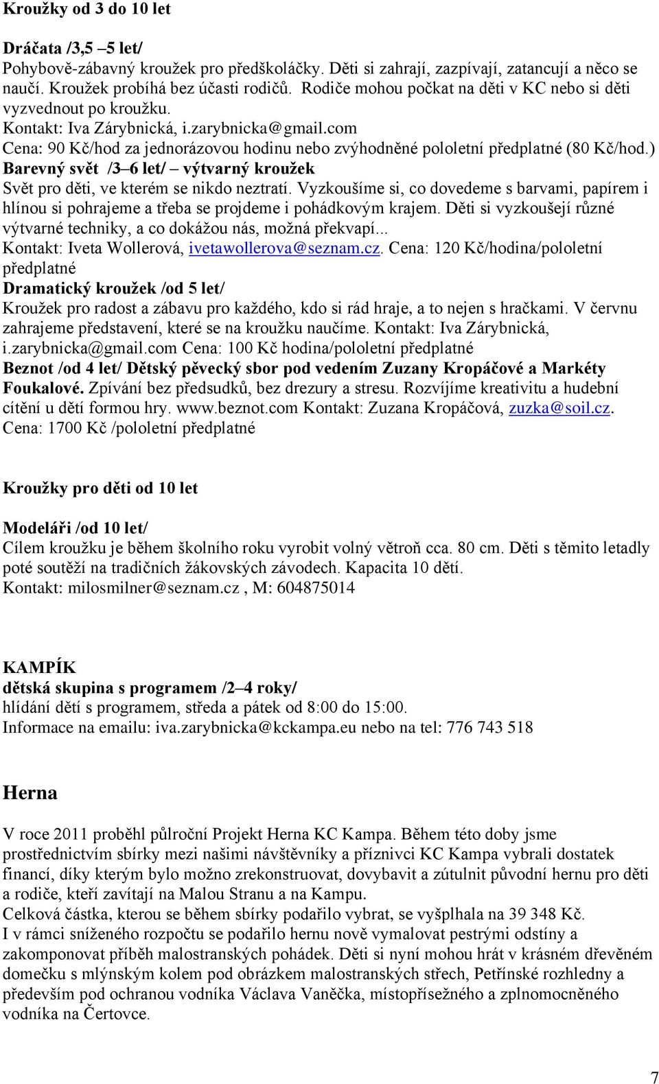 com Cena: 90 Kč/hod za jednorázovou hodinu nebo zvýhodněné pololetní předplatné (80 Kč/hod.) Barevný svět /3 6 let/ výtvarný kroužek Svět pro děti, ve kterém se nikdo neztratí.