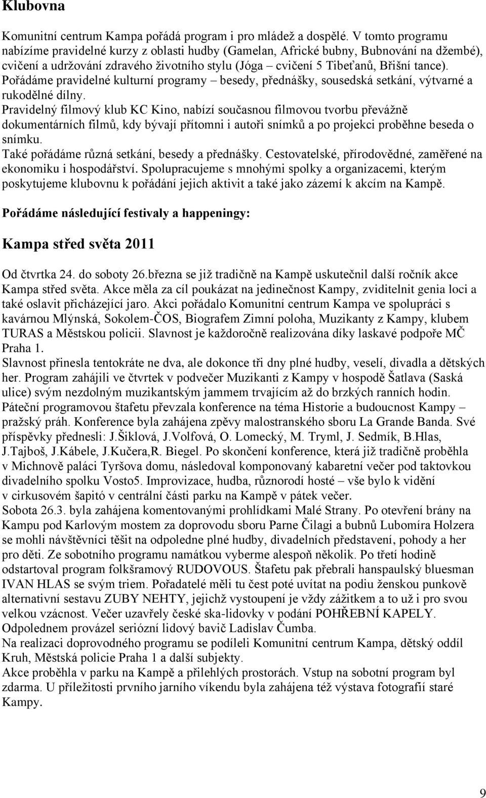 Pořádáme pravidelné kulturní programy besedy, přednášky, sousedská setkání, výtvarné a rukodělné dílny.