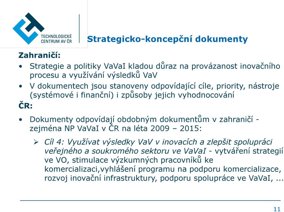 zejména NP VaVaI v ČR na léta 2009 2015: Cíl 4: Využívat výsledky VaV v inovacích a zlepšit spolupráci veřejného a soukromého sektoru ve VaVaI - vytváření
