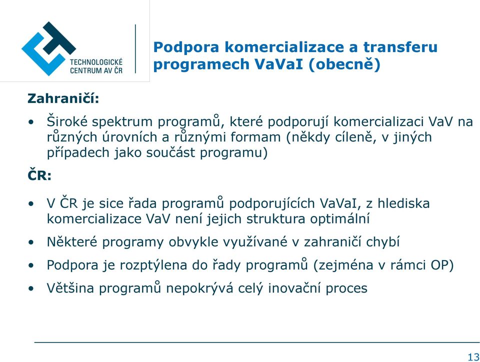 sice řada programů podporujících VaVaI, z hlediska komercializace VaV není jejich struktura optimální Některé programy