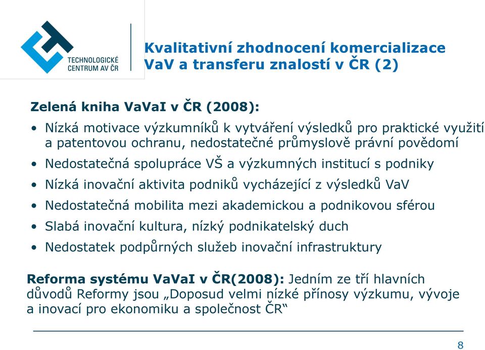 vycházející z výsledků VaV Nedostatečná mobilita mezi akademickou a podnikovou sférou Slabá inovační kultura, nízký podnikatelský duch Nedostatek podpůrných služeb