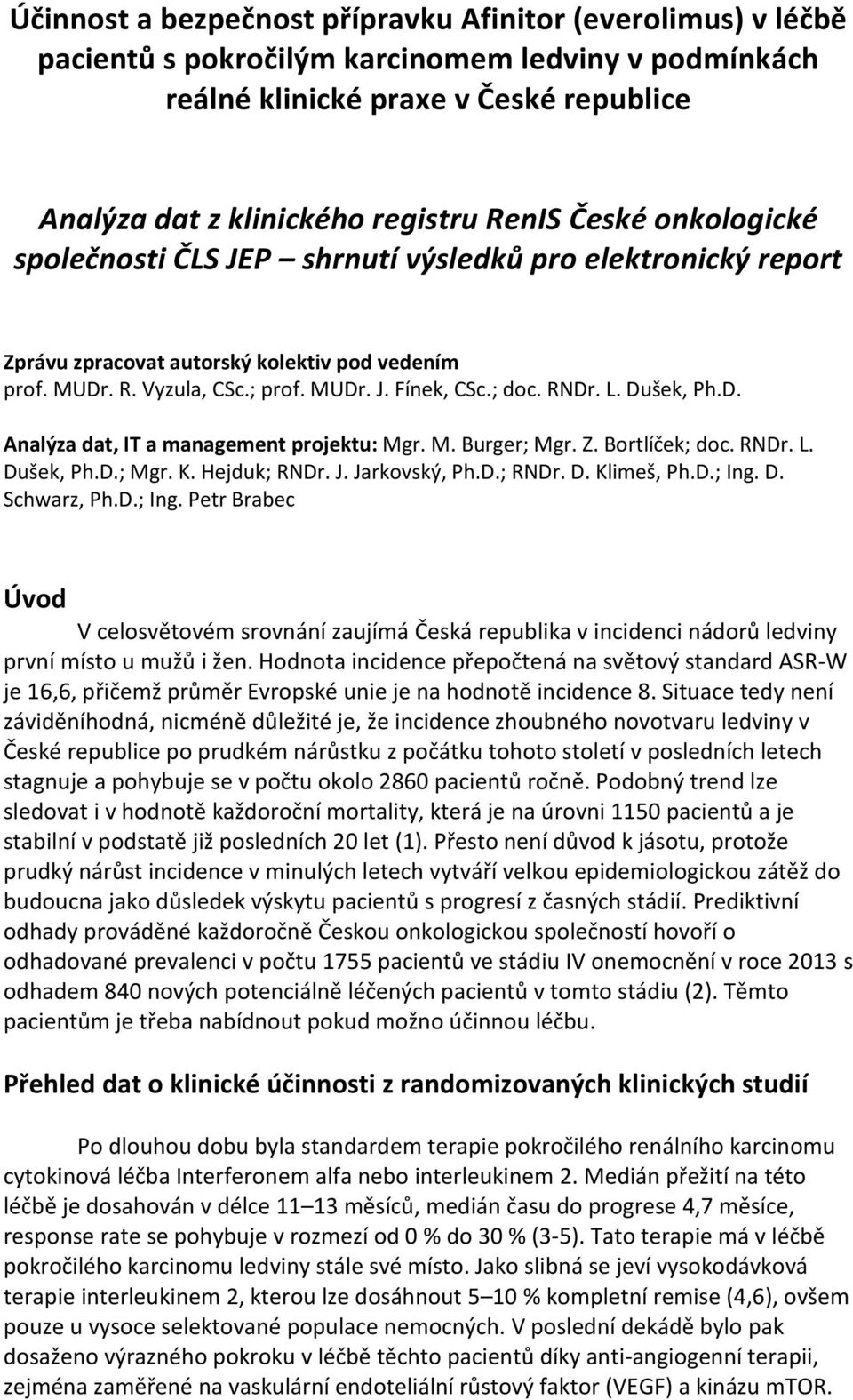 Dušek, Ph.D. Analýza dat, IT a management projektu: Mgr. M. Burger; Mgr. Z. Bortlíček; doc. RNDr. L. Dušek, Ph.D.; Mgr. K. Hejduk; RNDr. J. Jarkovský, Ph.D.; RNDr. D. Klimeš, Ph.D.; Ing. D. Schwarz, Ph.