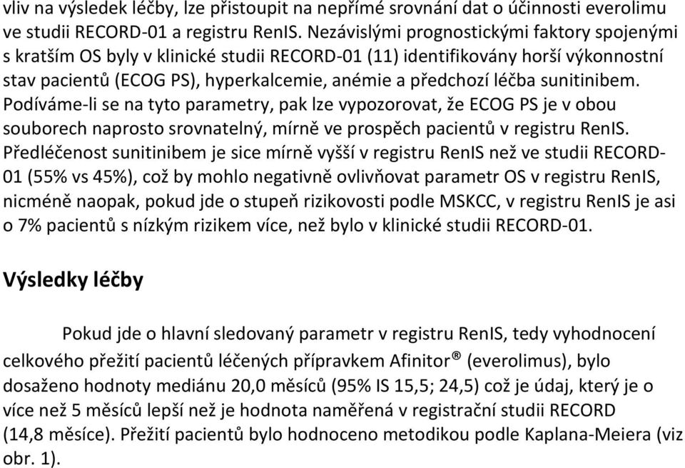 sunitinibem. Podíváme-li se na tyto parametry, pak lze vypozorovat, že ECOG PS je v obou souborech naprosto srovnatelný, mírně ve prospěch pacientů v registru RenIS.
