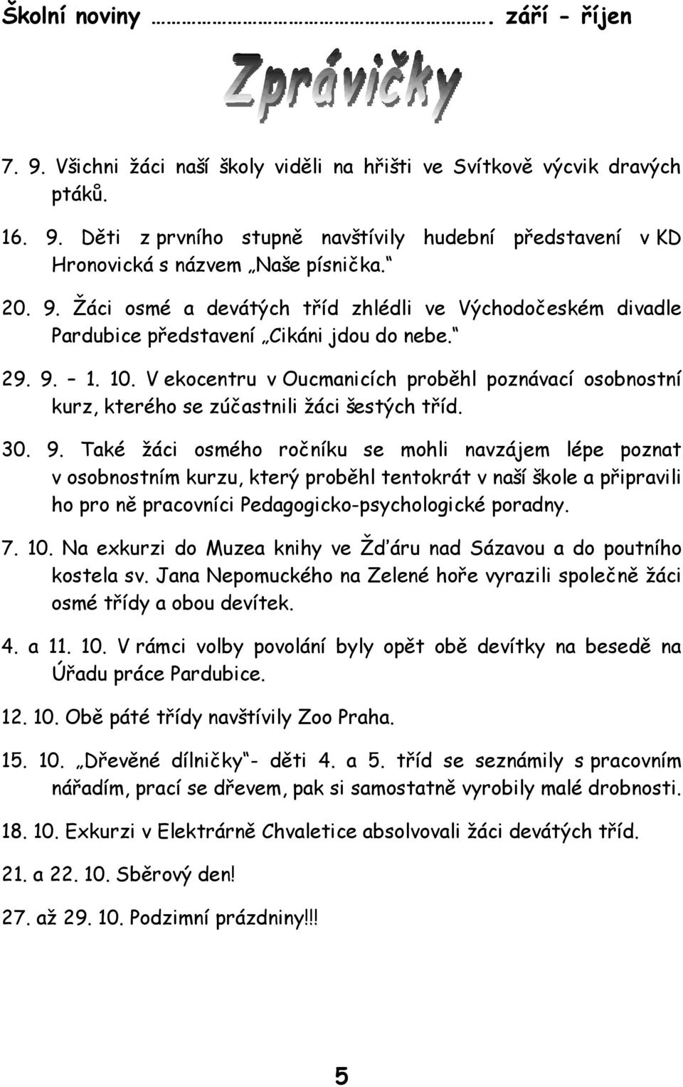 7. 10. Na exkurzi do Muzea knihy ve Žďáru nad Sázavou a do poutního kostela sv. Jana Nepomuckého na Zelené hoře vyrazili společně žáci osmé třídy a obou devítek. 4. a 11. 10. V rámci volby povolání byly opět obě devítky na besedě na Úřadu práce Pardubice.