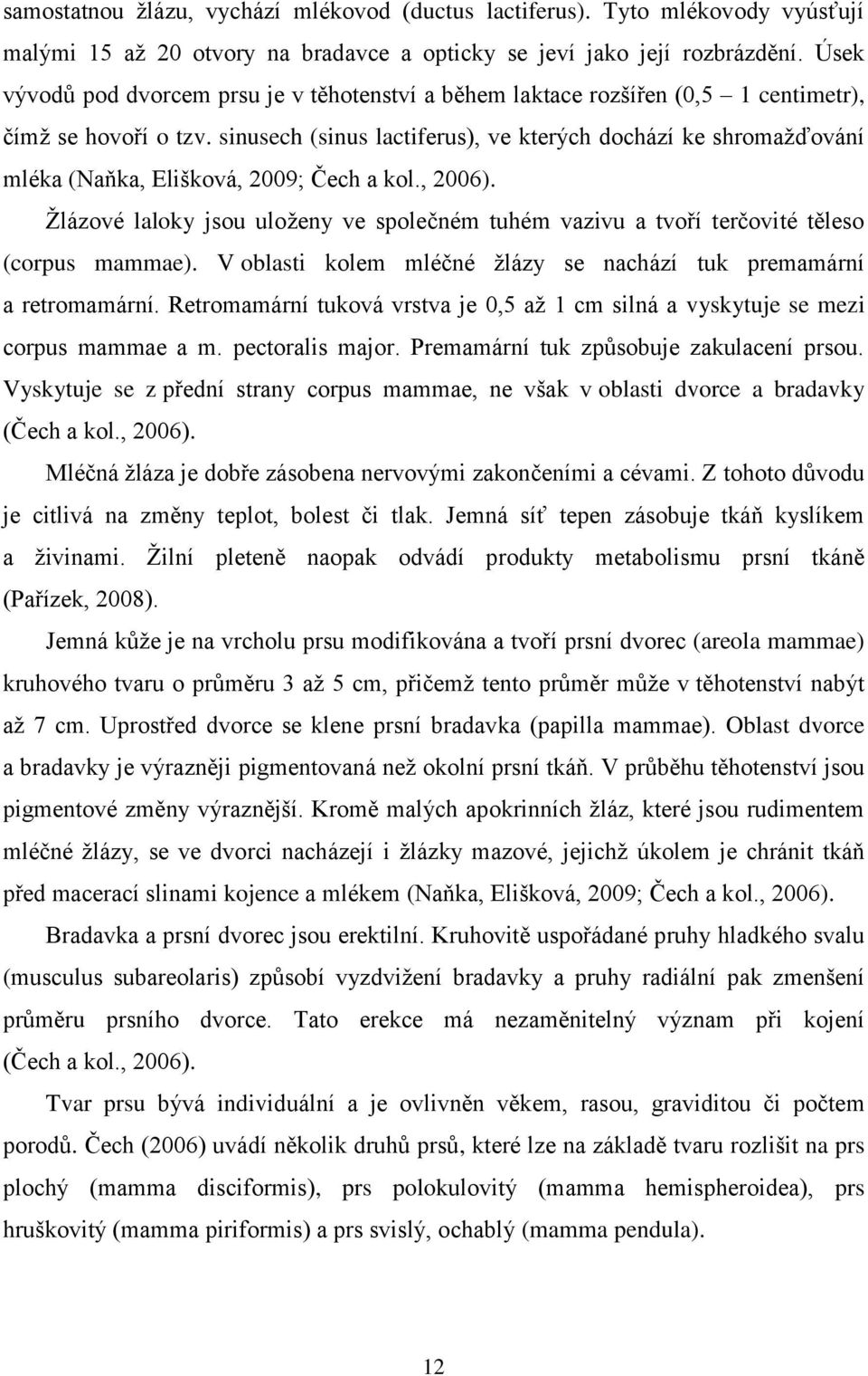 sinusech (sinus lactiferus), ve kterých dochází ke shromažďování mléka (Naňka, Elišková, 2009; Čech a kol., 2006).