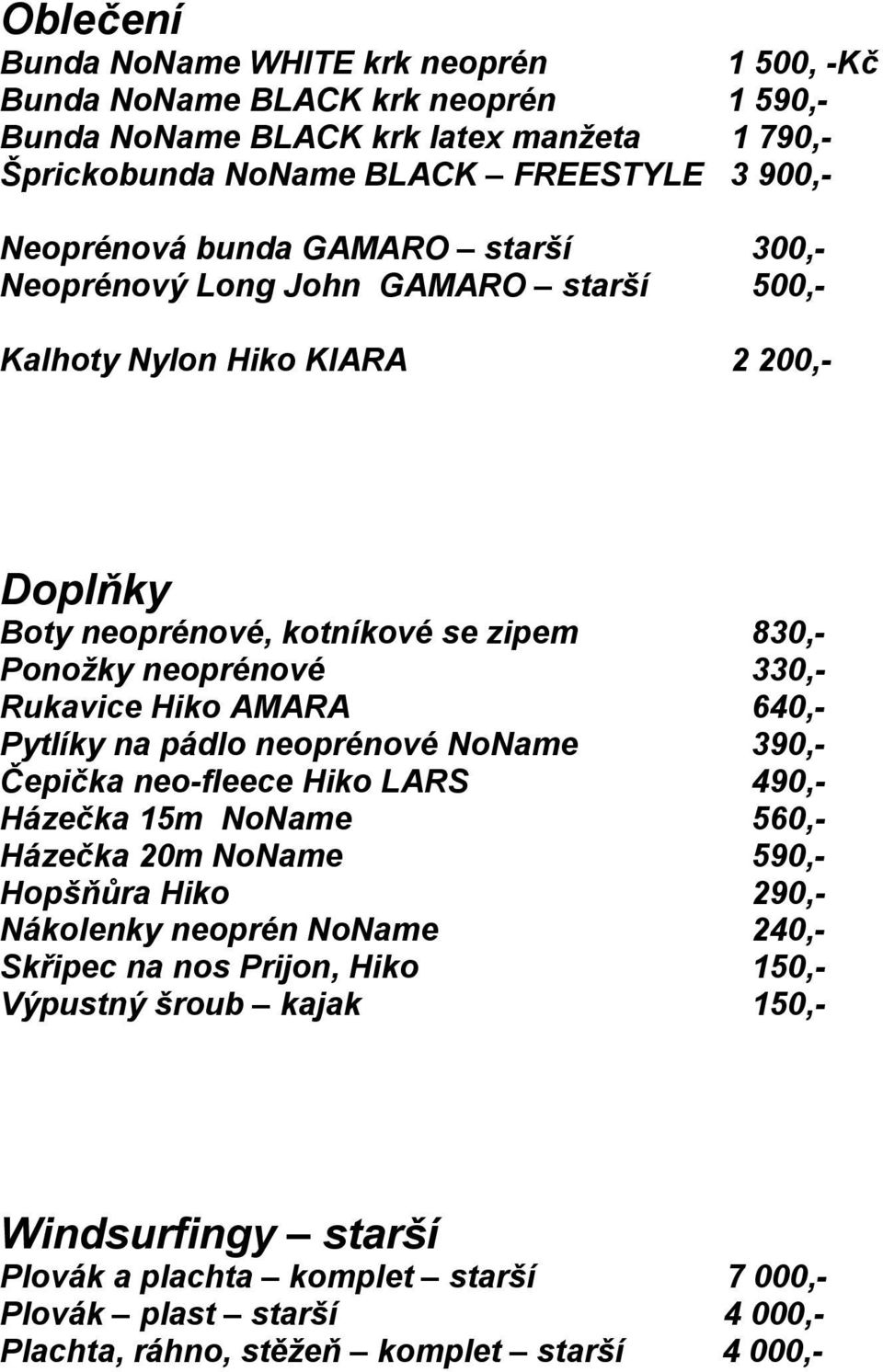 AMARA 640,- Pytlíky na pádlo neoprénové NoName 390,- Čepička neo-fleece Hiko LARS 490,- Házečka 15m NoName 560,- Házečka 20m NoName 590,- Hopšňůra Hiko 290,- Nákolenky neoprén NoName 240,-