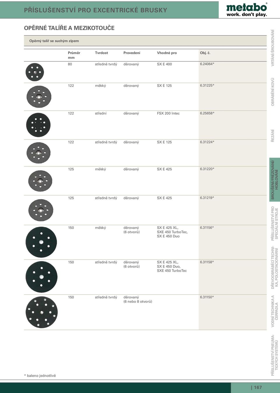 31220* 125 středně tvrdý děrovaný SX E 425 6.31219* Broušení/frézování/ hoblování 150 měkký děrovaný (6 otvorů) SX E 425 XL, SXE 450 TurboTec, SX E 450 Duo 6.