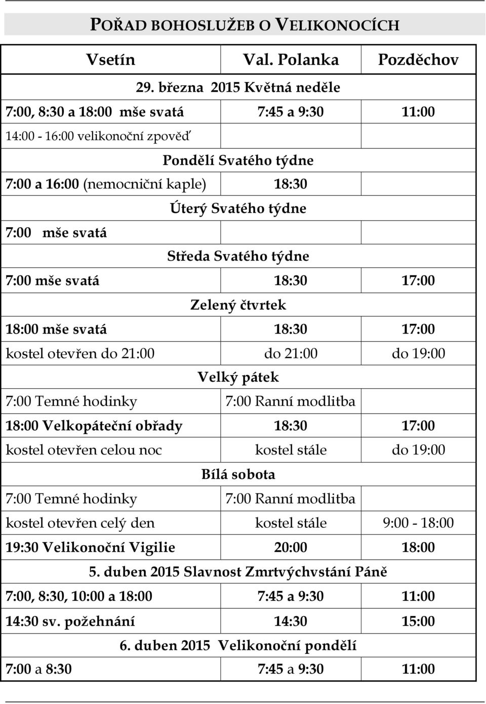 Středa Svatého týdne 7:00 mše svatá 18:30 17:00 Zelený čtvrtek 18:00 mše svatá 18:30 17:00 kostel otevřen do 21:00 do 21:00 do 19:00 Velký pátek 7:00 Temné hodinky 7:00 Ranní modlitba 18:00