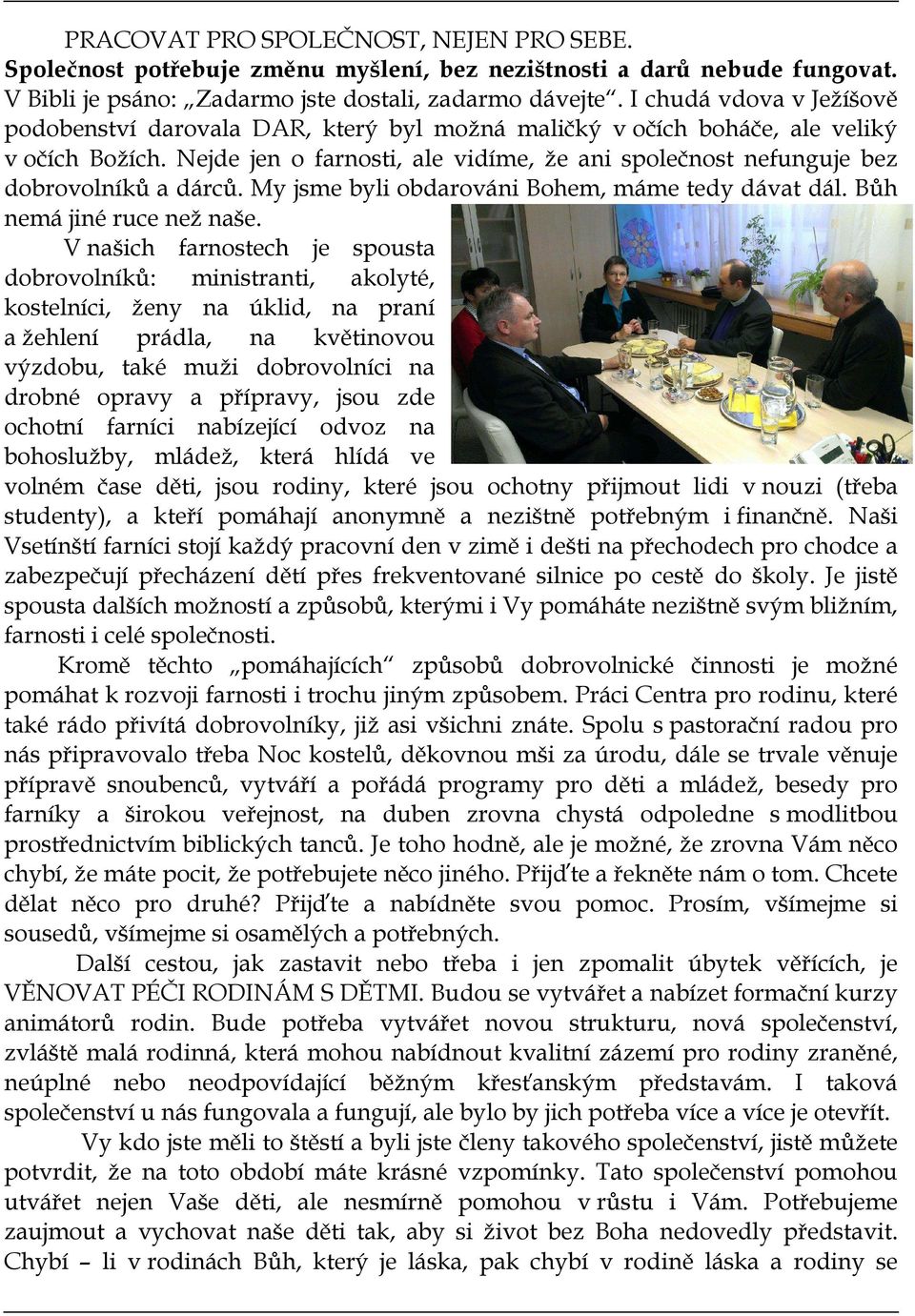 Nejde jen o farnosti, ale vidíme, že ani společnost nefunguje bez dobrovolníků a dárců. My jsme byli obdarováni Bohem, máme tedy dávat dál. Bůh nemá jiné ruce než naše.