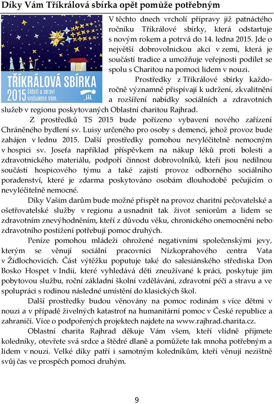 Prostředky z Tříkrálové sbírky každoročně významně přispívají k udržení, zkvalitnění a rozšíření nabídky sociálních a zdravotních služeb v regionu poskytovaných Oblastní charitou Rajhrad.