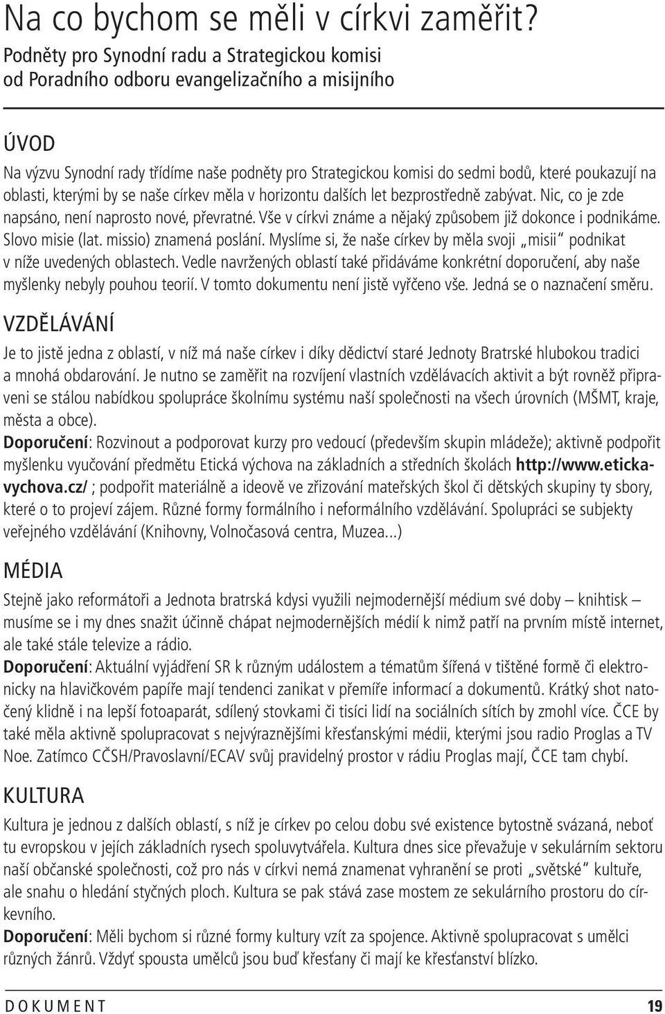 na oblasti, kterými by se naše církev měla v horizontu dalších let bezprostředně zabývat. Nic, co je zde napsáno, není naprosto nové, převratné.