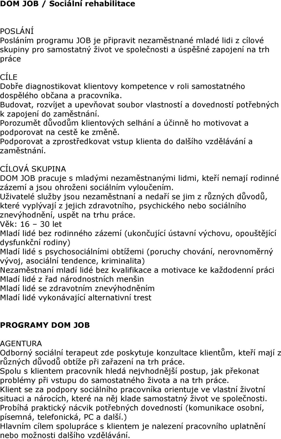 Porozumět důvodům klientových selhání a účinně ho motivovat a podporovat na cestě ke změně. Podporovat a zprostředkovat vstup klienta do dalšího vzdělávání a zaměstnání.