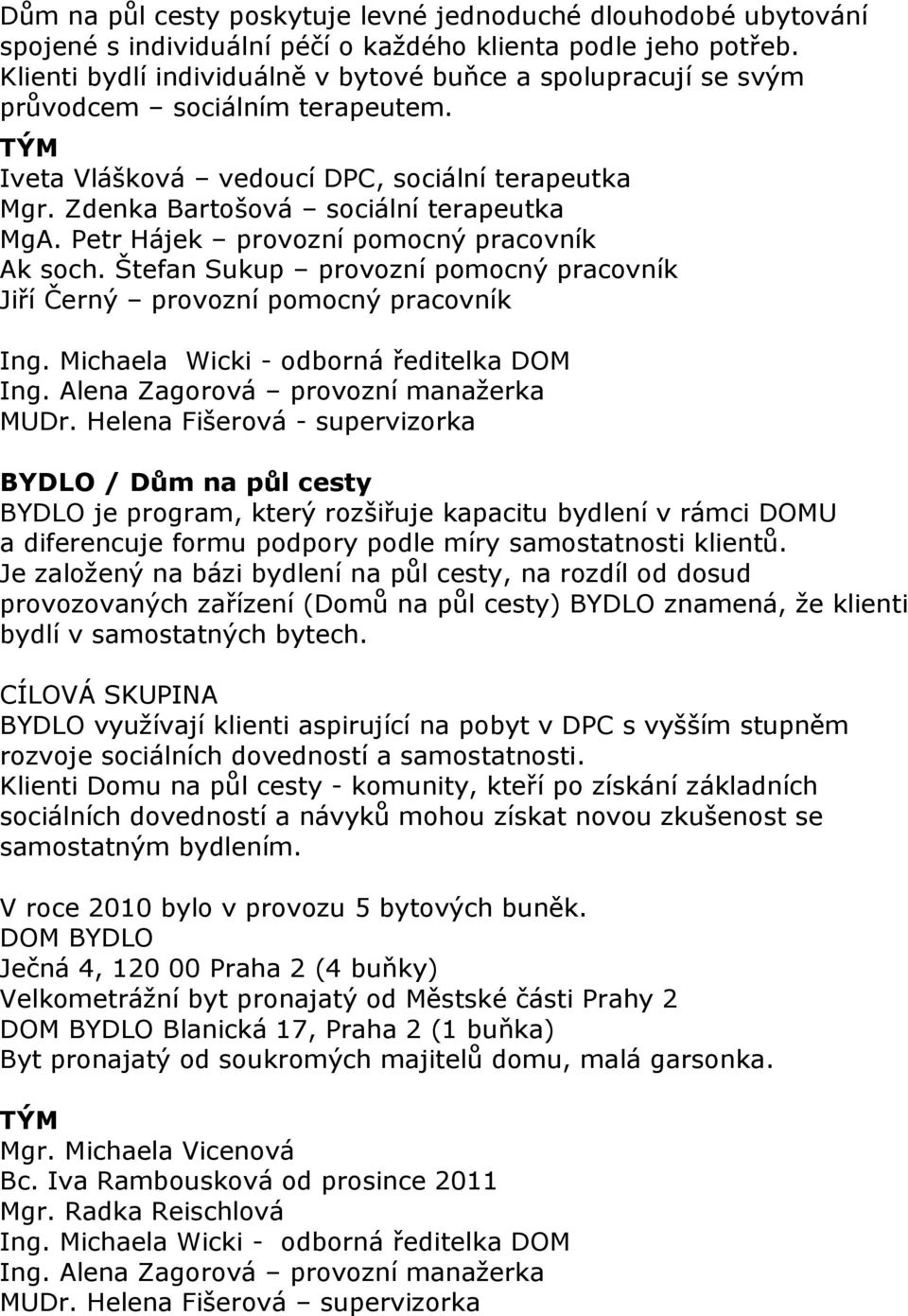 Petr Hájek provozní pomocný pracovník Ak soch. Štefan Sukup provozní pomocný pracovník Jiří Černý provozní pomocný pracovník Ing. Michaela Wicki - odborná ředitelka DOM Ing.