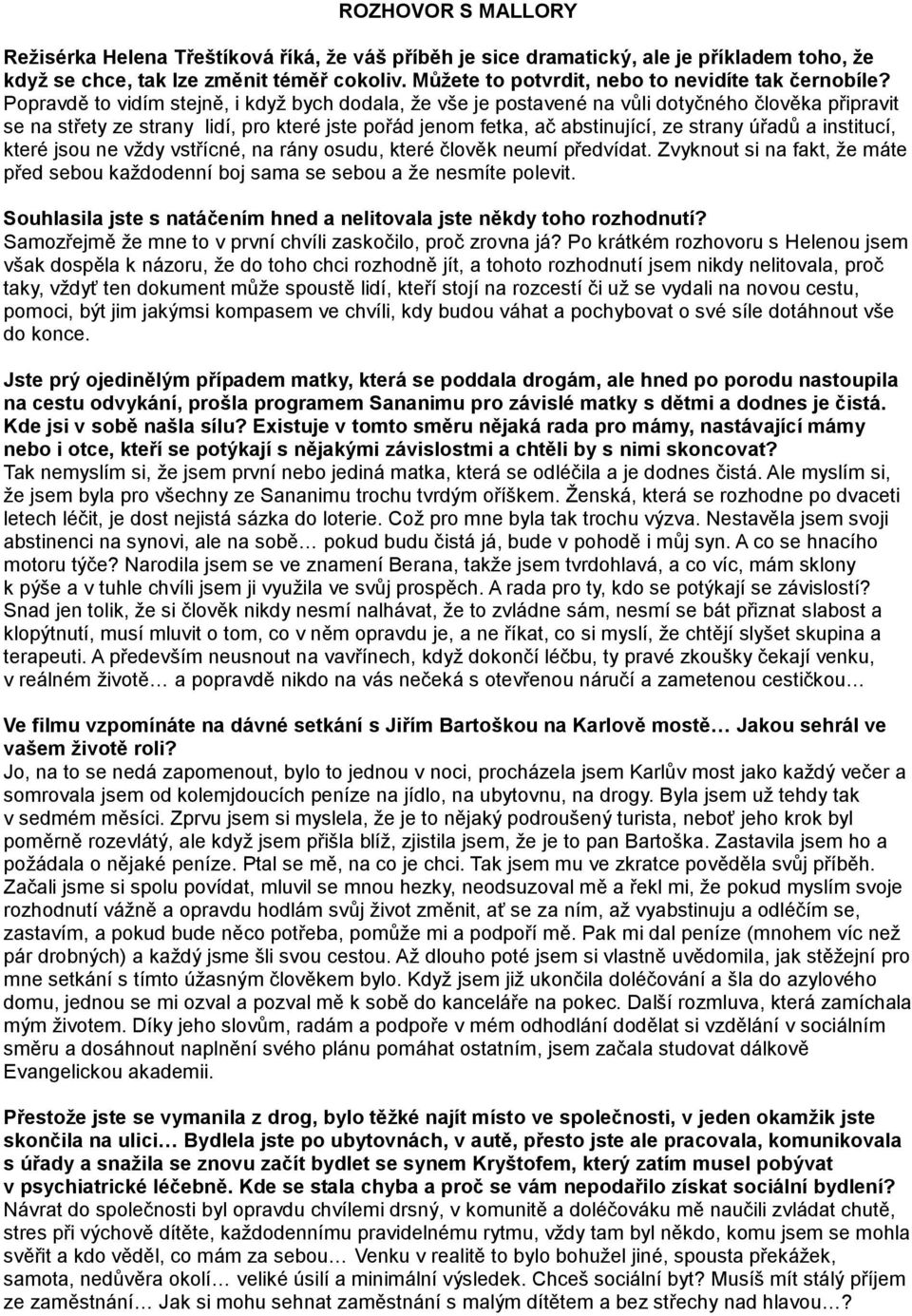 Popravdě to vidím stejně, i když bych dodala, že vše je postavené na vůli dotyčného člověka připravit se na střety ze strany lidí, pro které jste pořád jenom fetka, ač abstinující, ze strany úřadů a