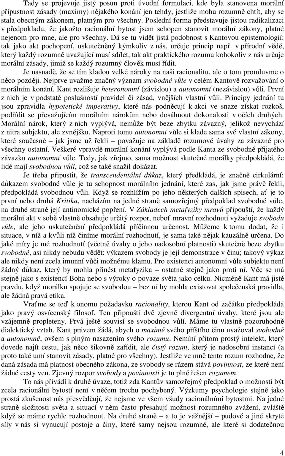 Dá se tu vidět jistá podobnost s Kantovou epistemologií: tak jako akt pochopení, uskutečněný kýmkoliv z nás, určuje princip např.