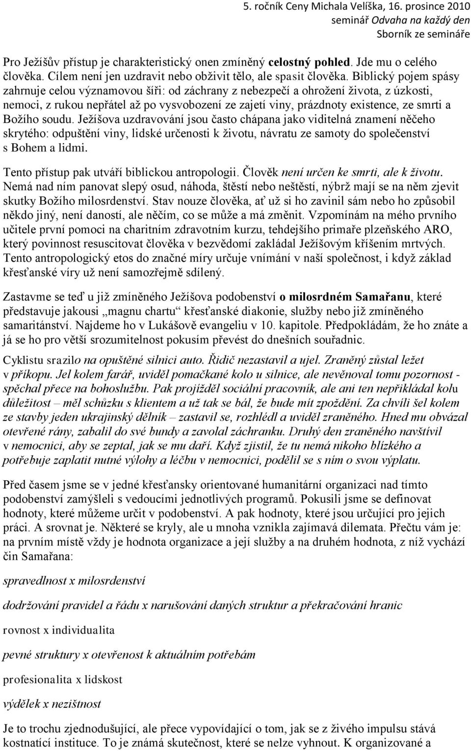 Boţího soudu. Jeţíšova uzdravování jsou často chápana jako viditelná znamení něčeho skrytého: odpuštění viny, lidské určenosti k ţivotu, návratu ze samoty do společenství s Bohem a lidmi.