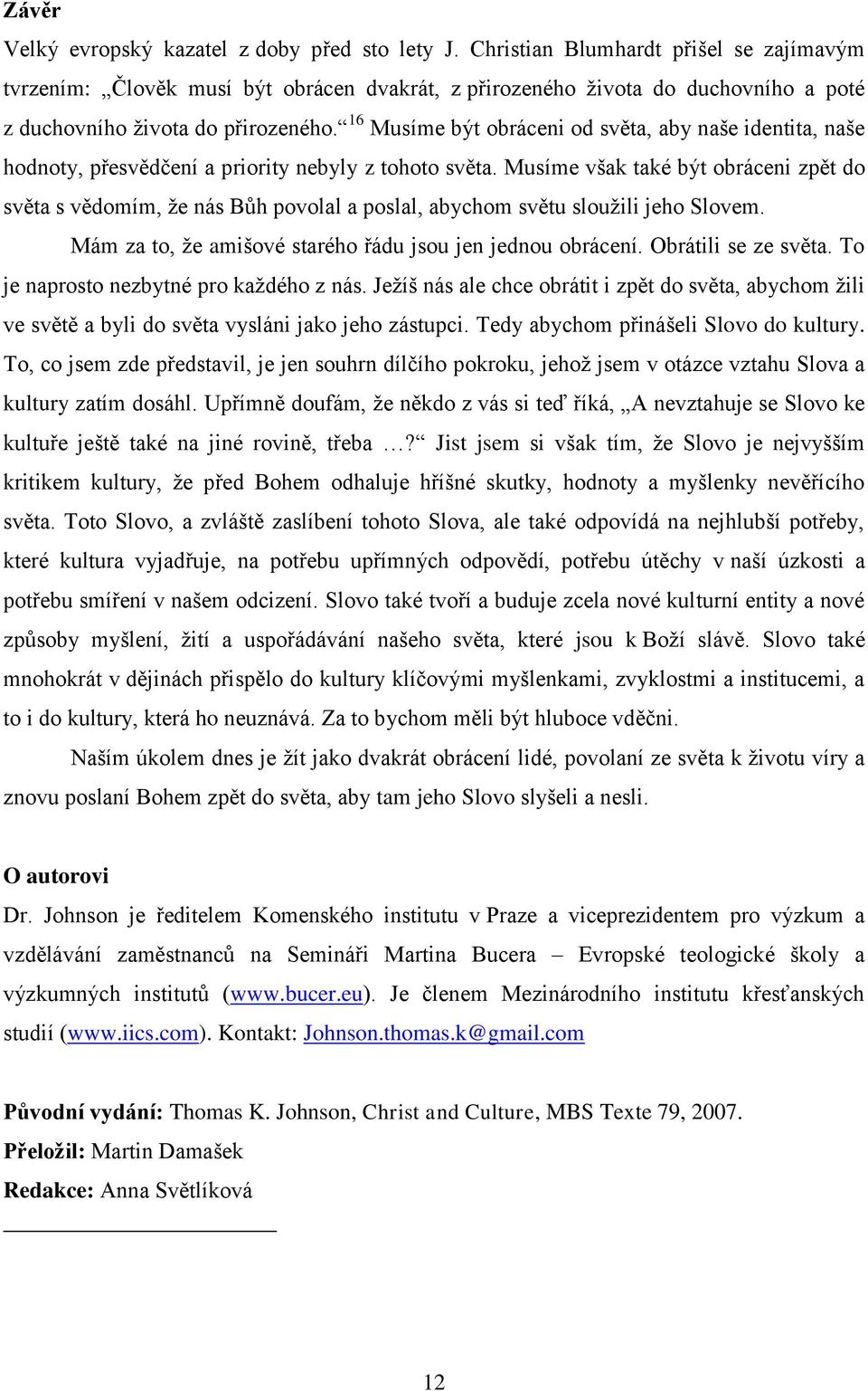 16 Musíme být obráceni od světa, aby naše identita, naše hodnoty, přesvědčení a priority nebyly z tohoto světa.