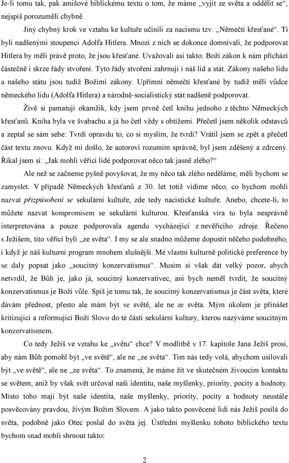 Uvažovali asi takto: Boží zákon k nám přichází částečně i skrze řády stvoření. Tyto řády stvoření zahrnují i náš lid a stát. Zákony našeho lidu a našeho státu jsou tudíž Božími zákony.