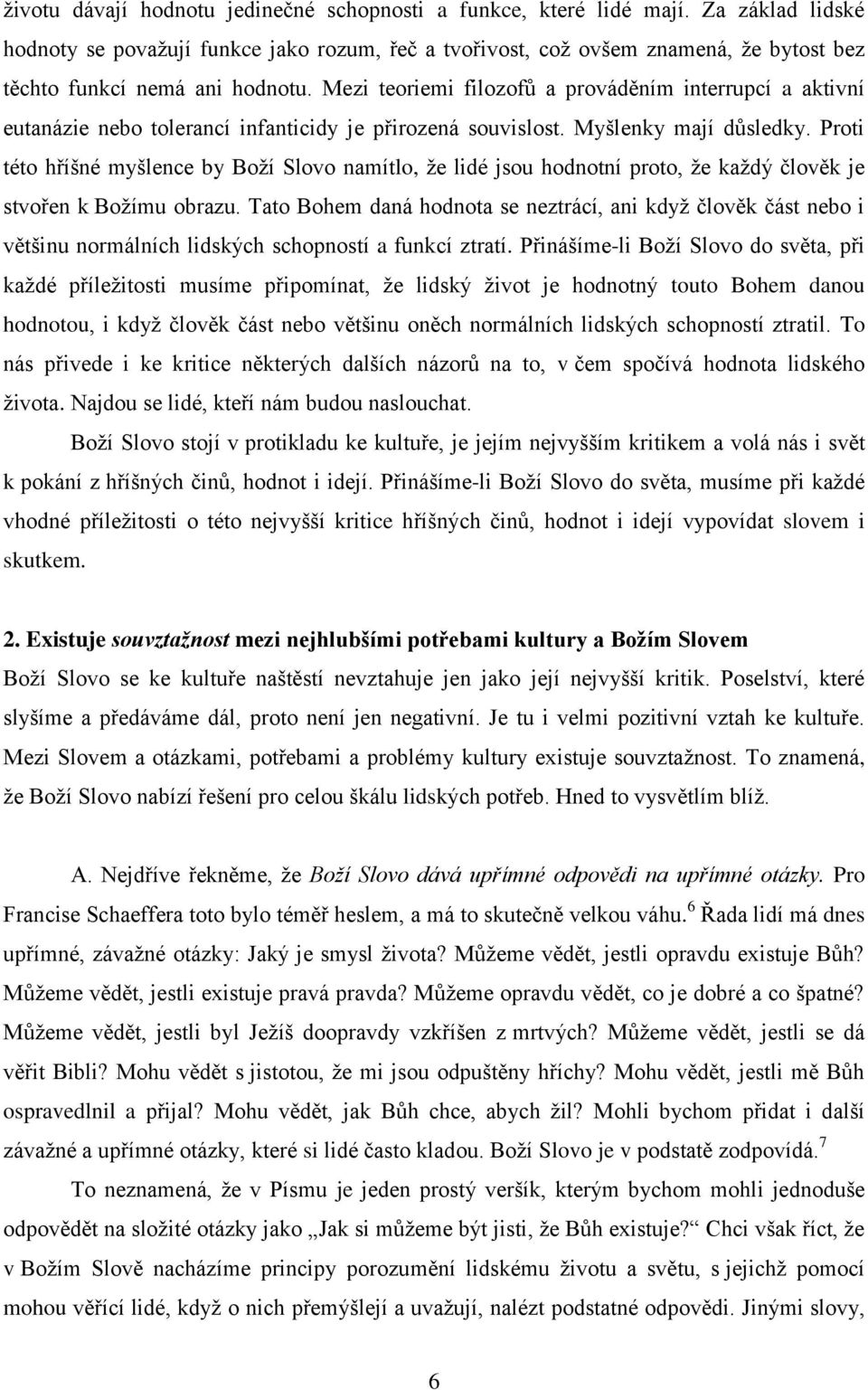 Mezi teoriemi filozofů a prováděním interrupcí a aktivní eutanázie nebo tolerancí infanticidy je přirozená souvislost. Myšlenky mají důsledky.