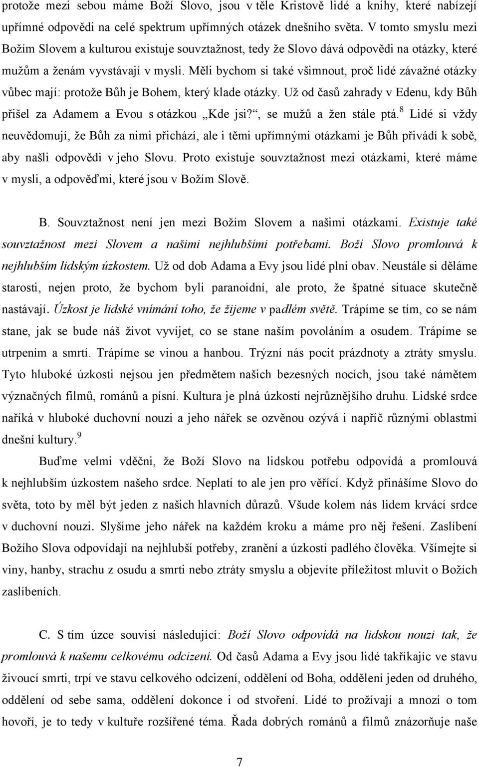 Měli bychom si také všimnout, proč lidé závažné otázky vůbec mají: protože Bůh je Bohem, který klade otázky. Už od časů zahrady v Edenu, kdy Bůh přišel za Adamem a Evou s otázkou Kde jsi?