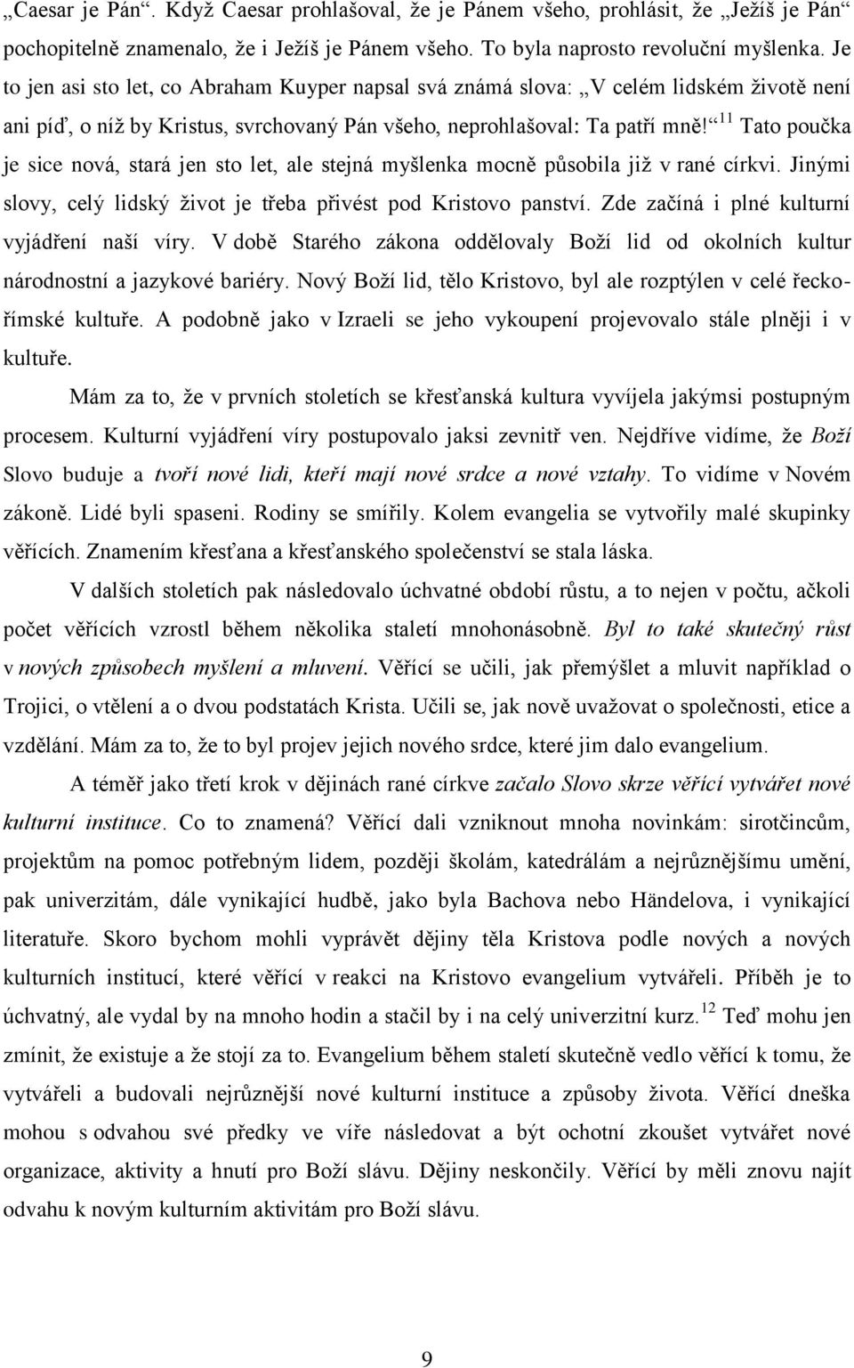 11 Tato poučka je sice nová, stará jen sto let, ale stejná myšlenka mocně působila již v rané církvi. Jinými slovy, celý lidský život je třeba přivést pod Kristovo panství.