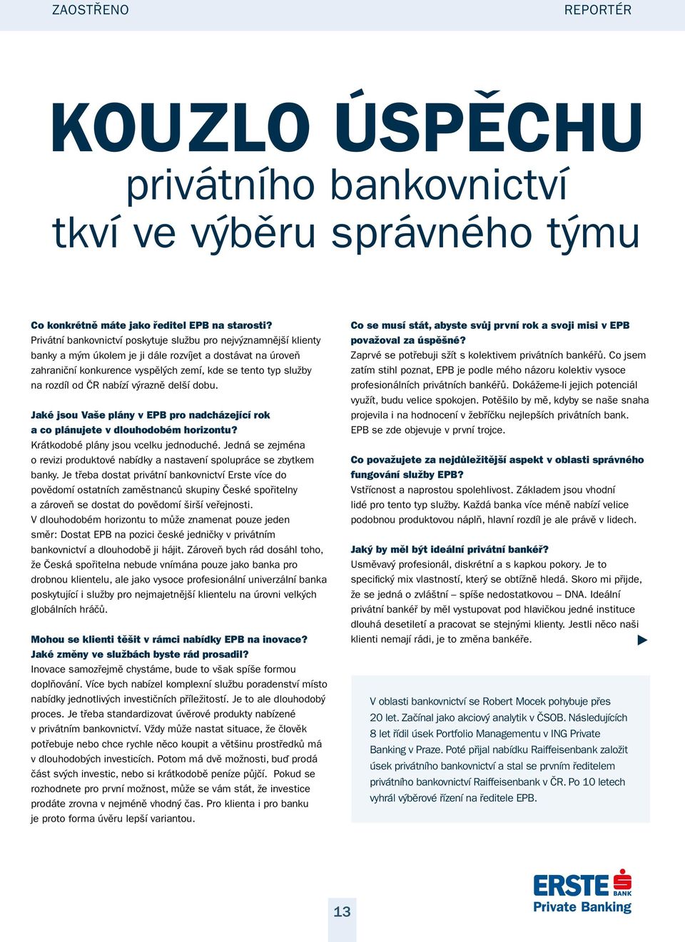 od ČR nabízí výrazně delší dobu. Jaké jsou Vaše plány v EPB pro nadcházející rok a co plánujete v dlouhodobém horizontu? Krátkodobé plány jsou vcelku jednoduché.