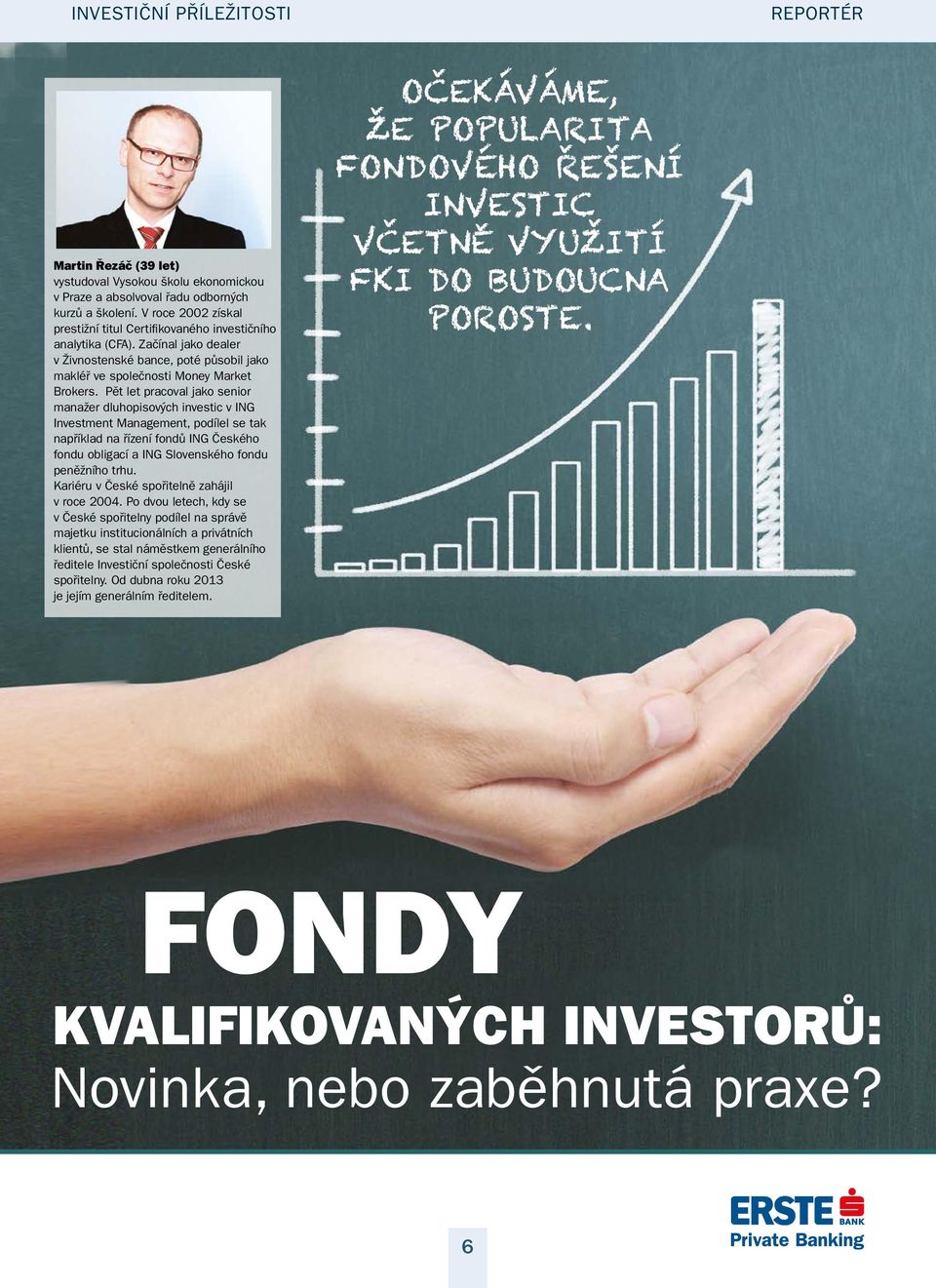 Pět let pracoval jako senior manažer dluhopisových investic v ING Investment Management, podílel se tak například na řízení fondů ING Českého fondu obligací a ING Slovenského fondu peněžního trhu.