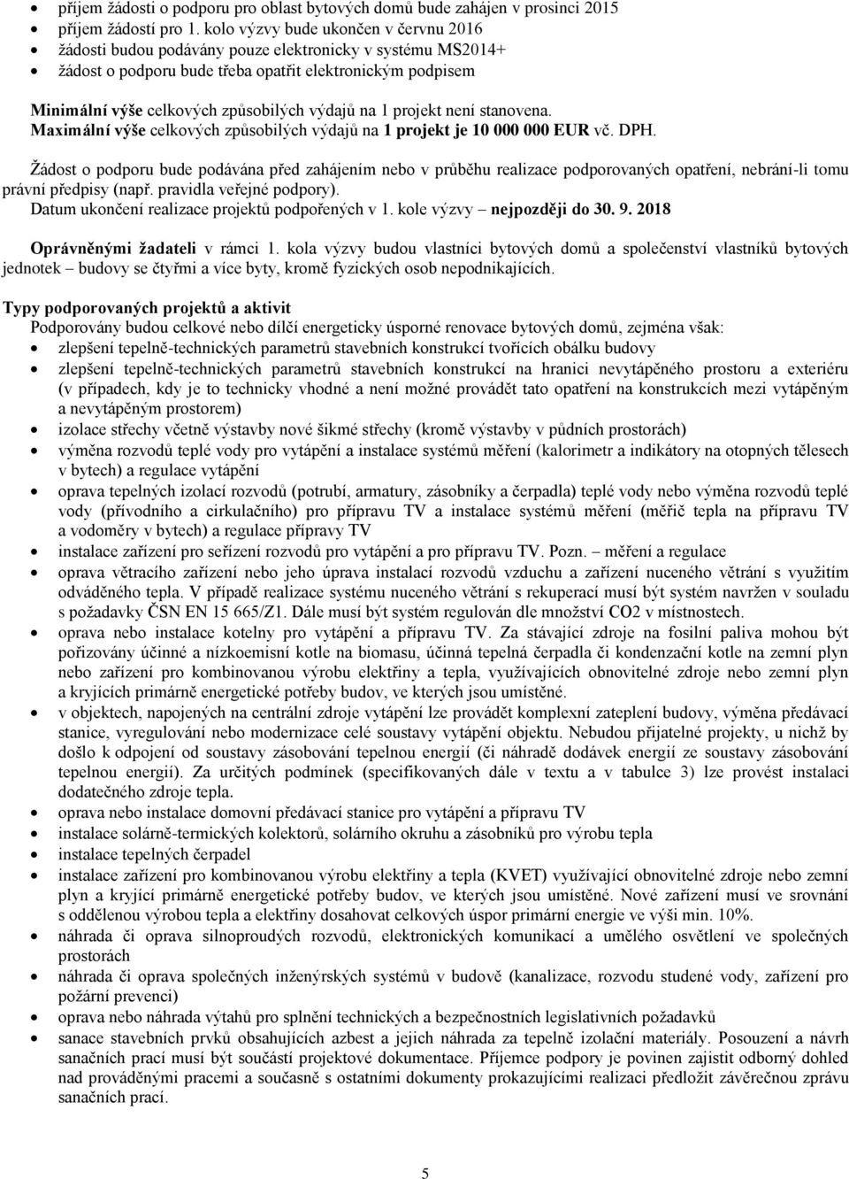 výdajů na 1 projekt není stanovena. Maximální výše celkových způsobilých výdajů na 1 projekt je 10 000 000 EUR vč. DPH.