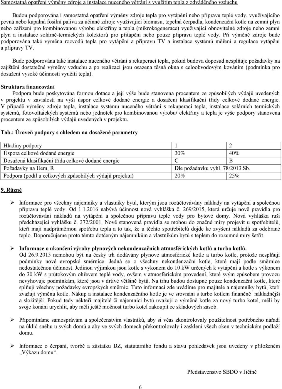 (mikrokogenerace) využívající obnovitelné zdroje nebo zemní plyn a instalace solárně-termických kolektorů pro přitápění nebo pouze přípravu teplé vody.