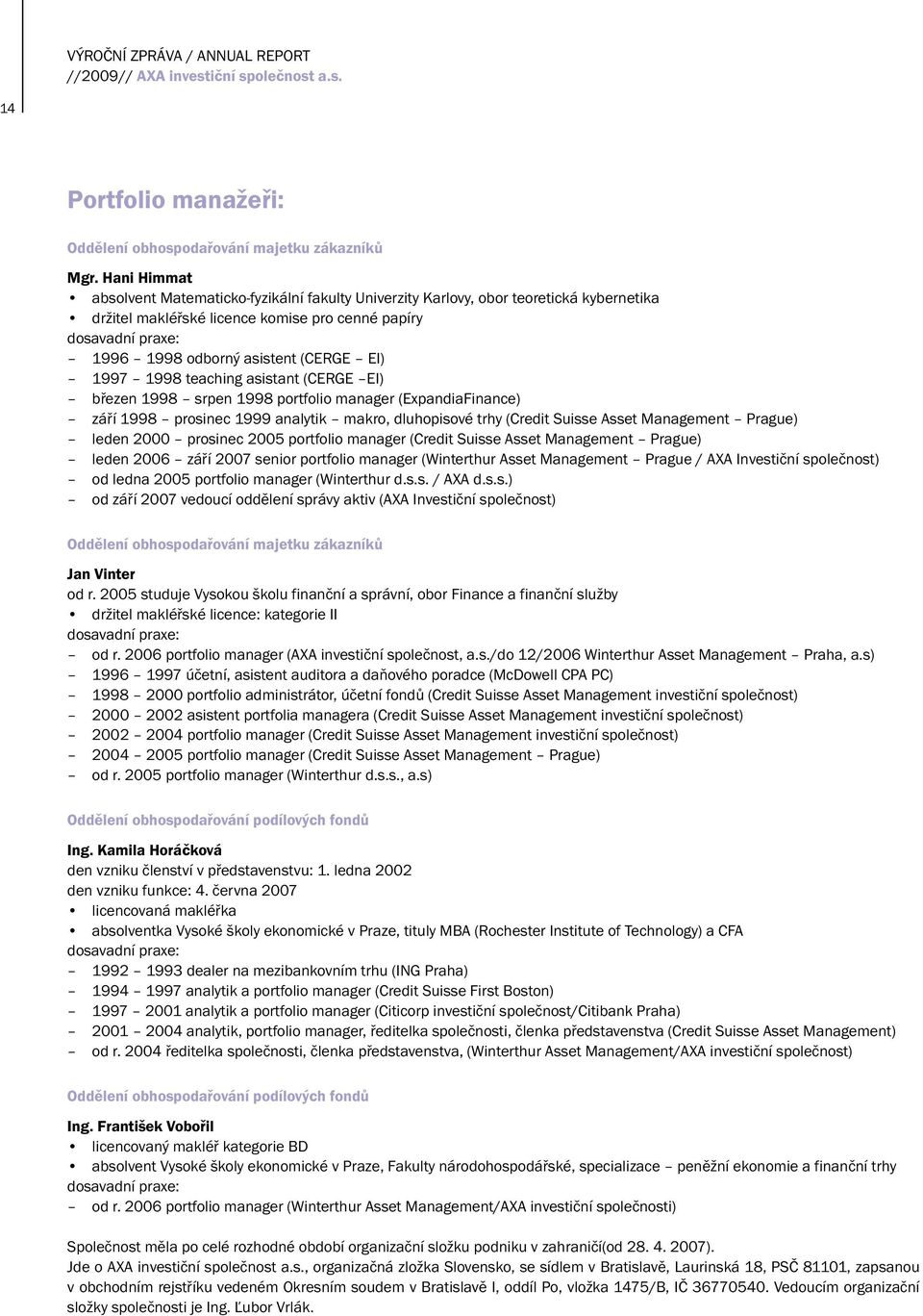 (CERGE EI) 1997 1998 teaching asistant (CERGE EI) březen 1998 srpen 1998 portfolio manager (ExpandiaFinance) září 1998 prosinec 1999 analytik makro, dluhopisové trhy (Credit Suisse Asset Management