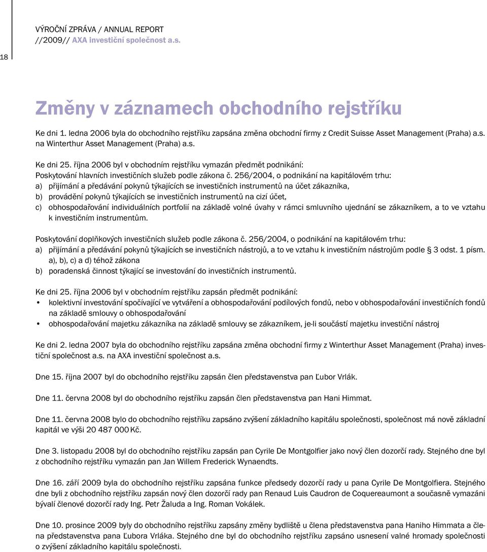 256/2004, o podnikání na kapitálovém trhu: a) přijímání a předávání pokynů týkajících se investičních instrumentů na účet zákazníka, b) provádění pokynů týkajících se investičních instrumentů na cizí