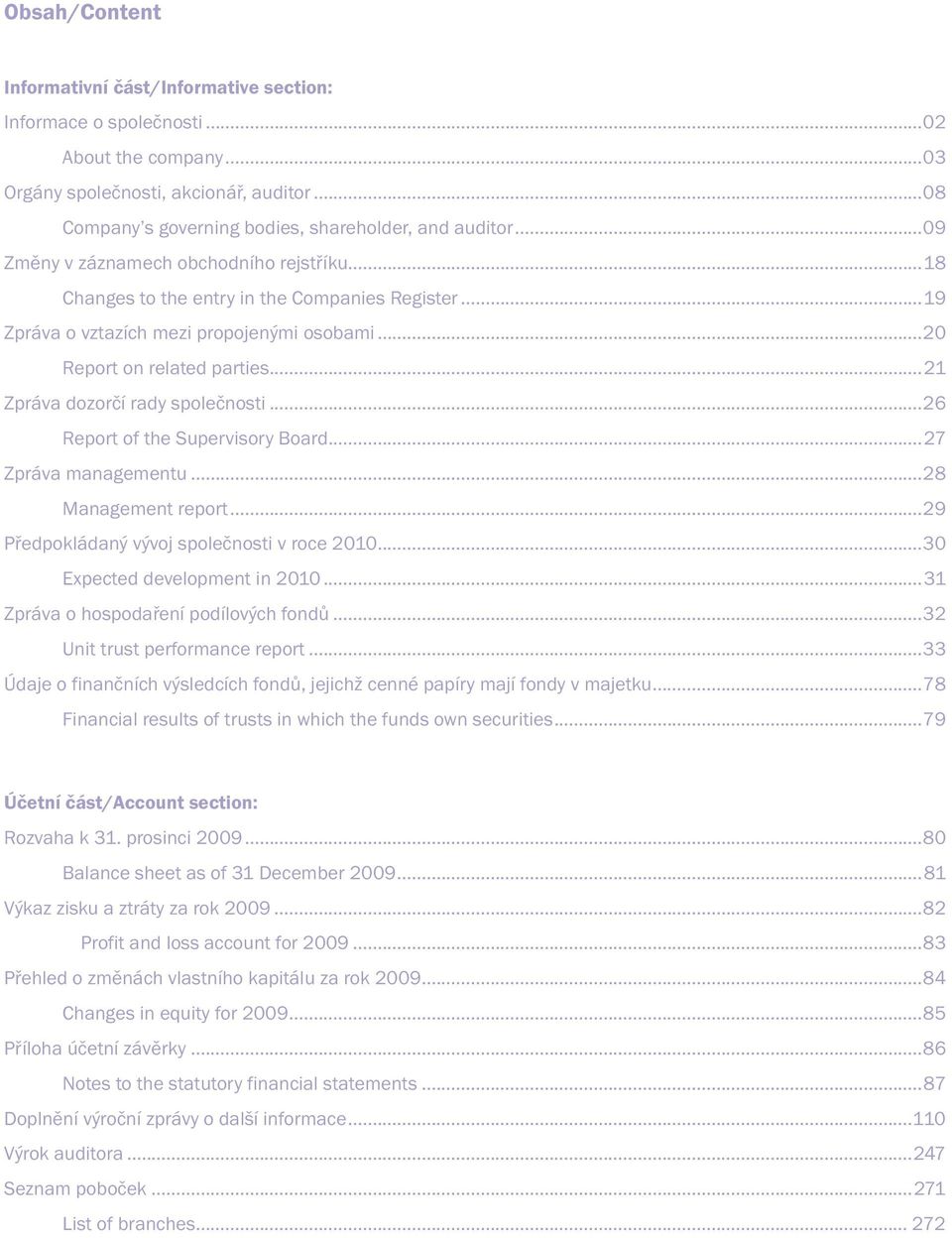 ..21 Zpráva dozorčí rady společnosti...26 Report of the Supervisory Board...27 Zpráva managementu...28 Management report...29 Předpokládaný vývoj společnosti v roce 2010.