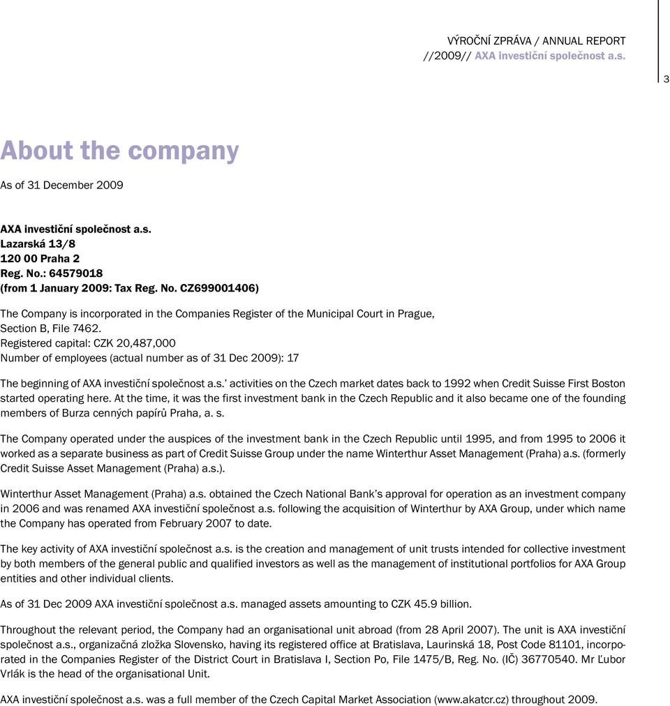 Registered capital: CZK 20,487,000 Number of employees (actual number as of 31 Dec 2009): 17 The beginning of AXA investiční společnost a.s. activities on the Czech market dates back to 1992 when Credit Suisse First Boston started operating here.