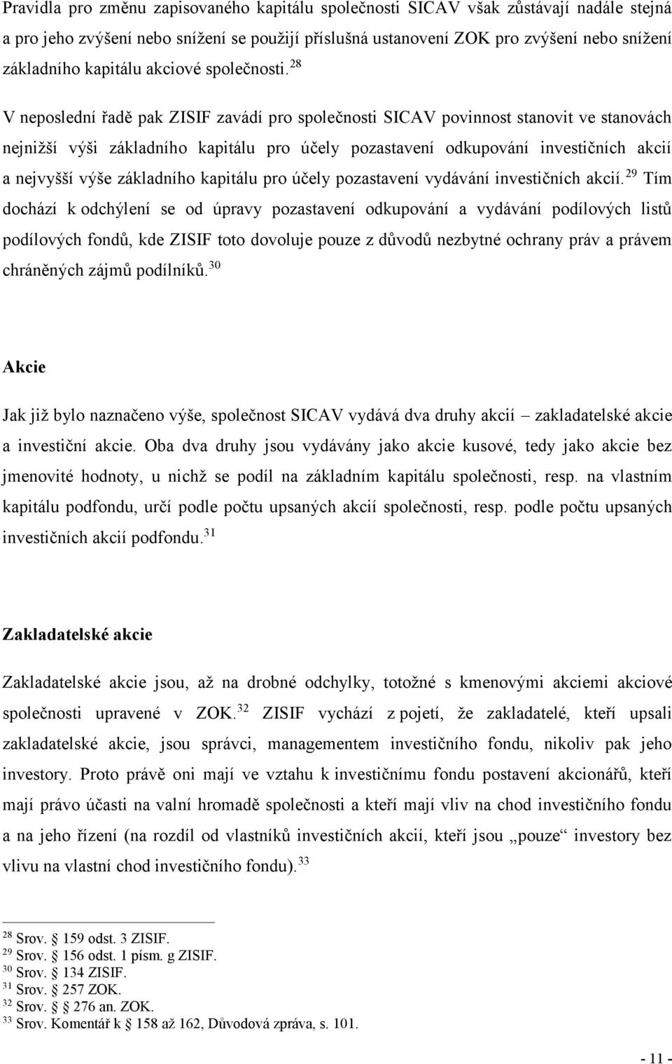 28 V neposlední řadě pak ZISIF zavádí pro společnosti SICAV povinnost stanovit ve stanovách nejnižší výši základního kapitálu pro účely pozastavení odkupování investičních akcií a nejvyšší výše