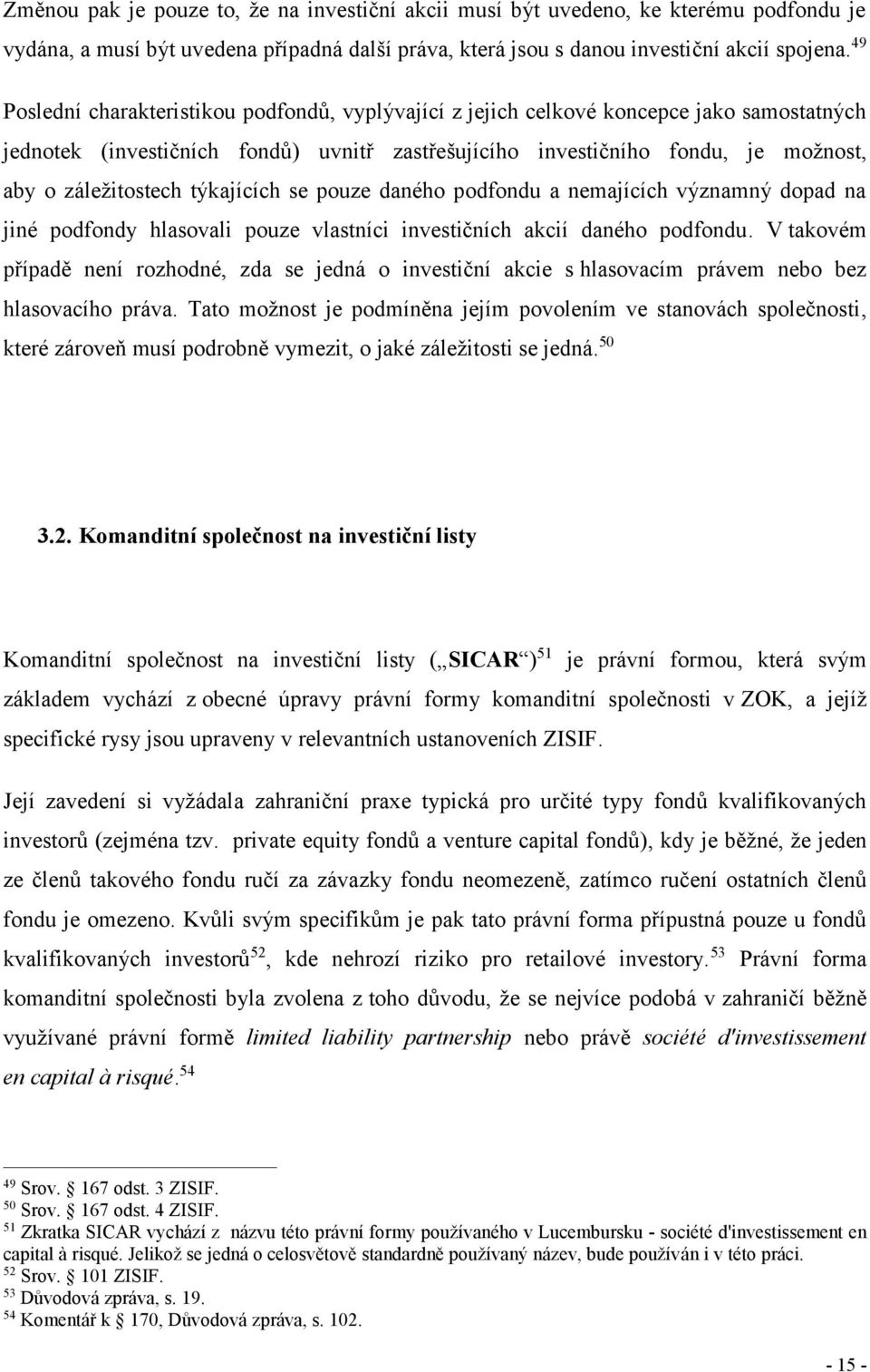 týkajících se pouze daného podfondu a nemajících významný dopad na jiné podfondy hlasovali pouze vlastníci investičních akcií daného podfondu.