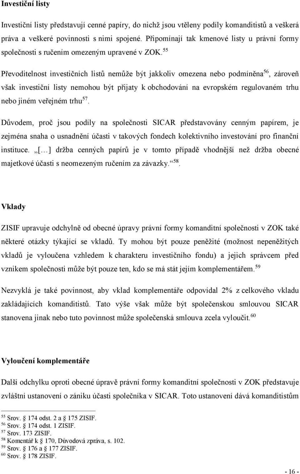 55 Převoditelnost investičních listů nemůže být jakkoliv omezena nebo podmíněna 56, zároveň však investiční listy nemohou být přijaty k obchodování na evropském regulovaném trhu nebo jiném veřejném