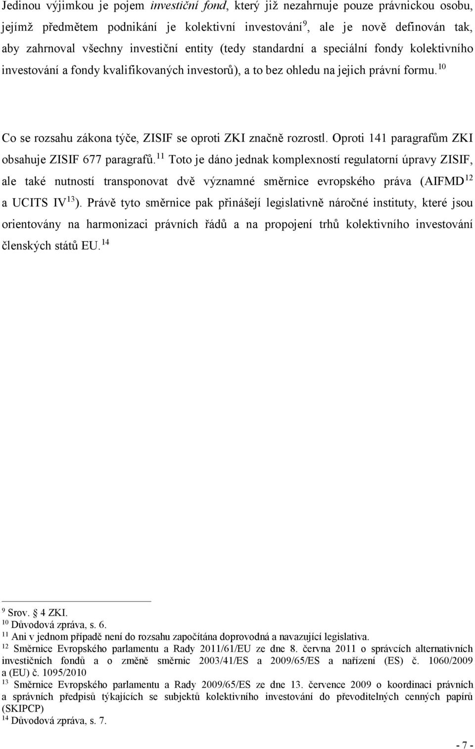 10 Co se rozsahu zákona týče, ZISIF se oproti ZKI značně rozrostl. Oproti 141 paragrafům ZKI obsahuje ZISIF 677 paragrafů.