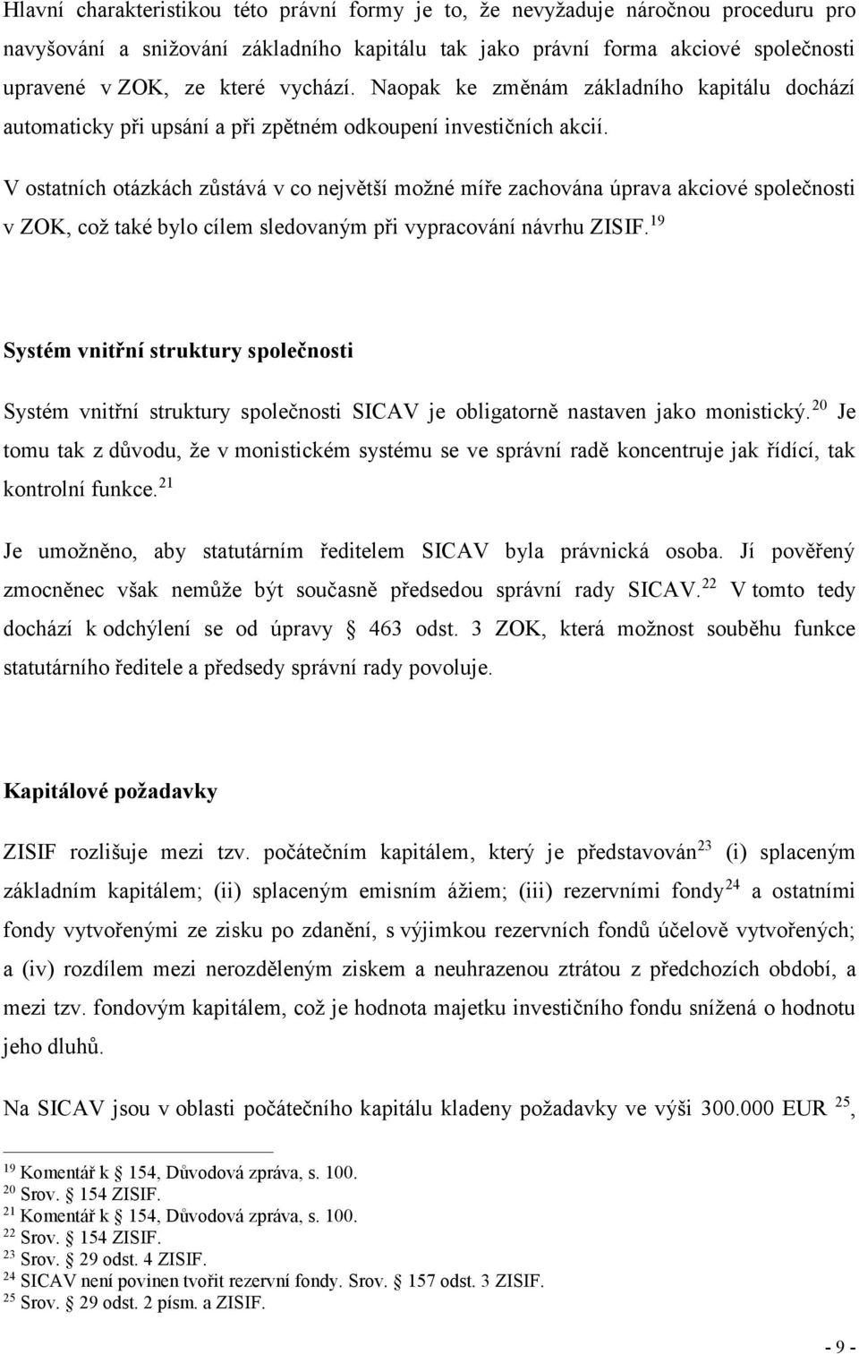 V ostatních otázkách zůstává v co největší možné míře zachována úprava akciové společnosti v ZOK, což také bylo cílem sledovaným při vypracování návrhu ZISIF.