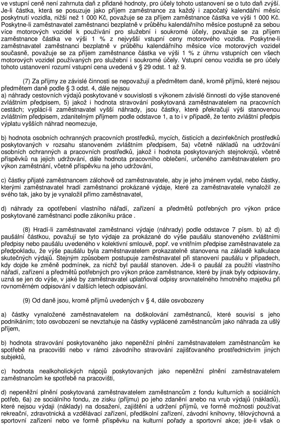 Poskytne-li zamstnavatel zamstnanci bezplatn v prbhu kalendáního msíce postupn za sebou více motorových vozidel k používání pro služební i soukromé úely, považuje se za píjem zamstnance ástka ve výši