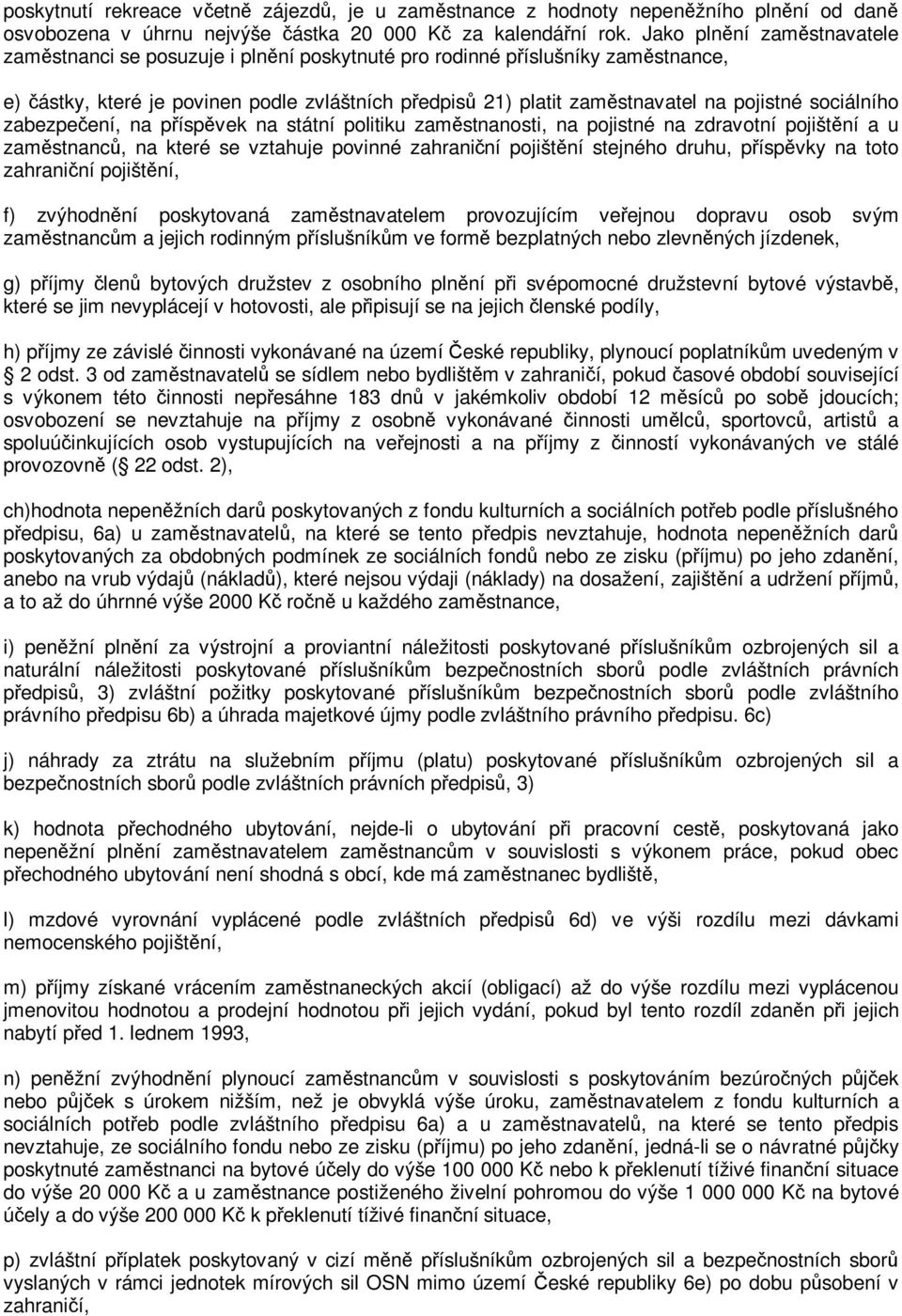 zabezpeení, na píspvek na státní politiku zamstnanosti, na pojistné na zdravotní pojištní a u zamstnanc, na které se vztahuje povinné zahraniní pojištní stejného druhu, píspvky na toto zahraniní