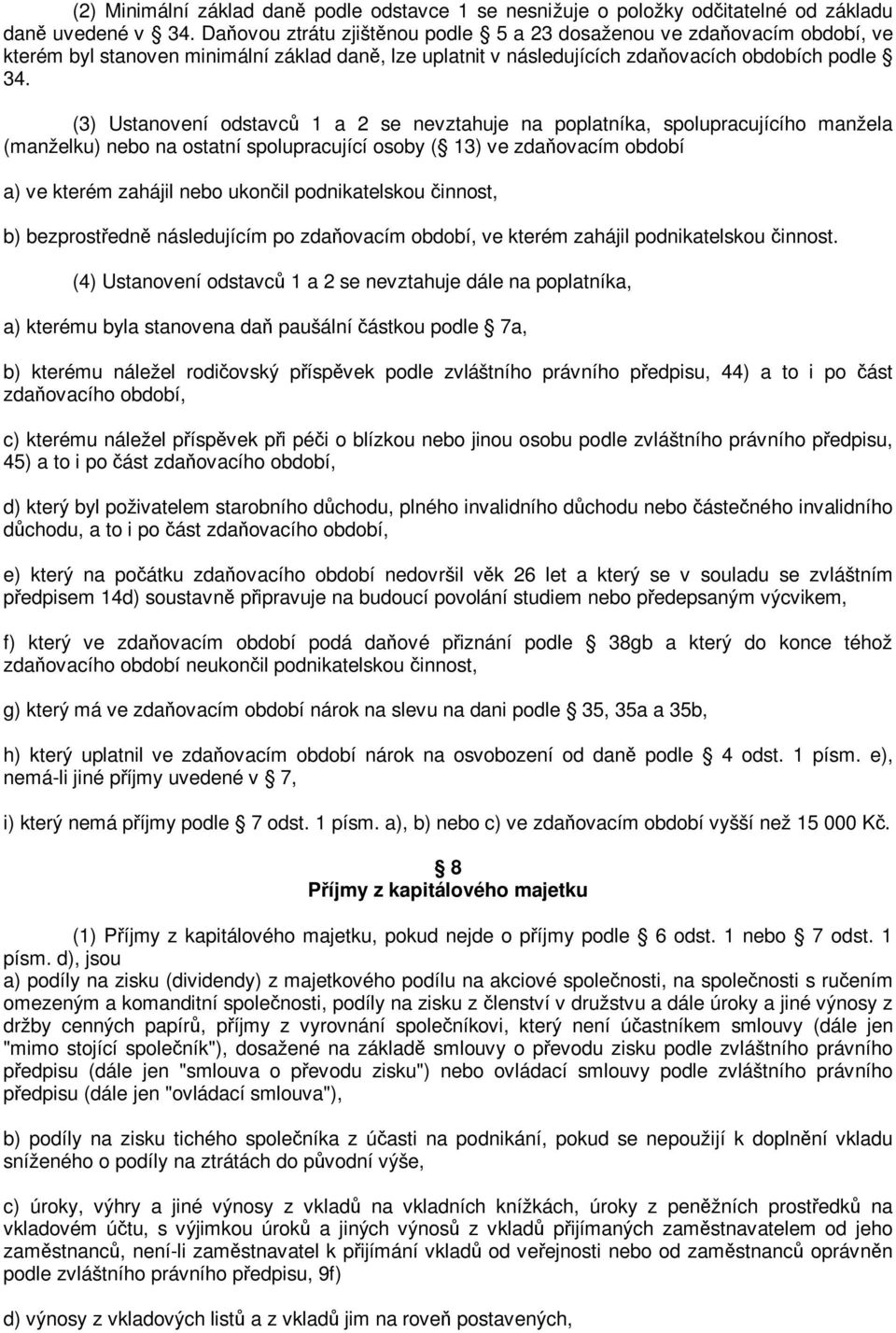 (3) Ustanovení odstavc 1 a 2 se nevztahuje na poplatníka, spolupracujícího manžela (manželku) nebo na ostatní spolupracující osoby ( 13) ve zdaovacím období a) ve kterém zahájil nebo ukonil