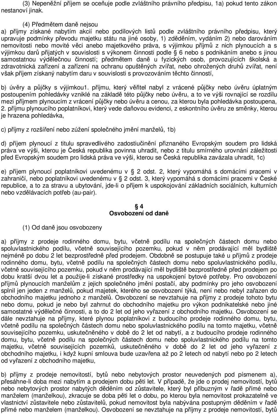 darováním nemovitosti nebo movité vci anebo majetkového práva, s výjimkou píjm z nich plynoucích a s výjimkou dar pijatých v souvislosti s výkonem innosti podle 6 nebo s podnikáním anebo s jinou