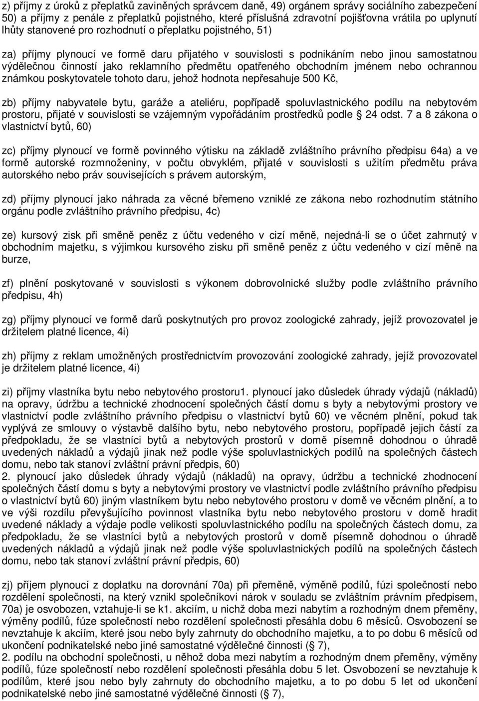 obchodním jménem nebo ochrannou známkou poskytovatele tohoto daru, jehož hodnota nepesahuje 500 K, zb) píjmy nabyvatele bytu, garáže a ateliéru, popípad spoluvlastnického podílu na nebytovém