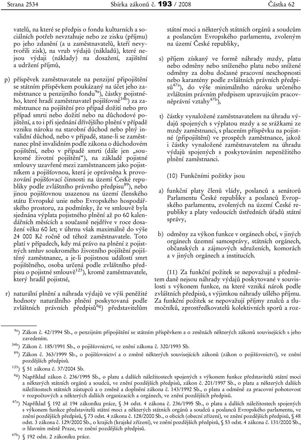 (nákladů), které nejsou výdaji (náklady) na dosažení, zajištění a udržení příjmů, p) příspěvek zaměstnavatele na penzijní připojištění se státním příspěvkem poukázaný na účet jeho zaměstnance u