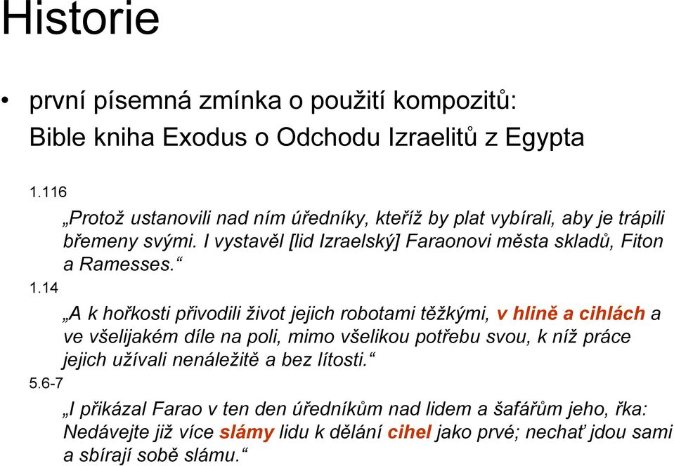 robotami těžkými, v hlině a cihlách a ve všelijakém díle na poli, mimo všelikou potřebu svou, k níž práce jejich užívali nenáležitě a bez lítosti I