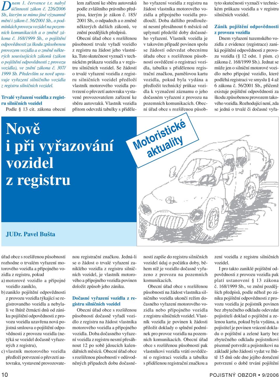 307/ 1999 Sb. Především se nově upravuje vyřazení silničního vozidla z registru silničních vozidel. Trvalé vyřazení vozidla z registru silničních vozidel Podle 13 cit.