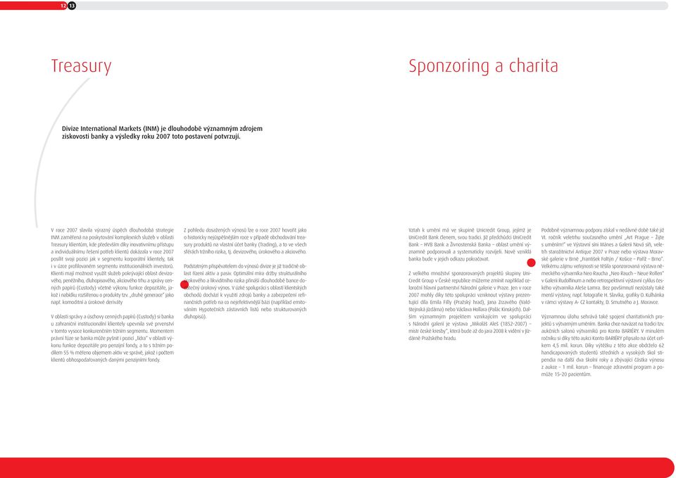 potřeb klientů dokázala v roce 2007 posílit svoji pozici jak v segmentu korporátní klientely, tak i v úzce profilovaném segmentu institucionálních investorů.