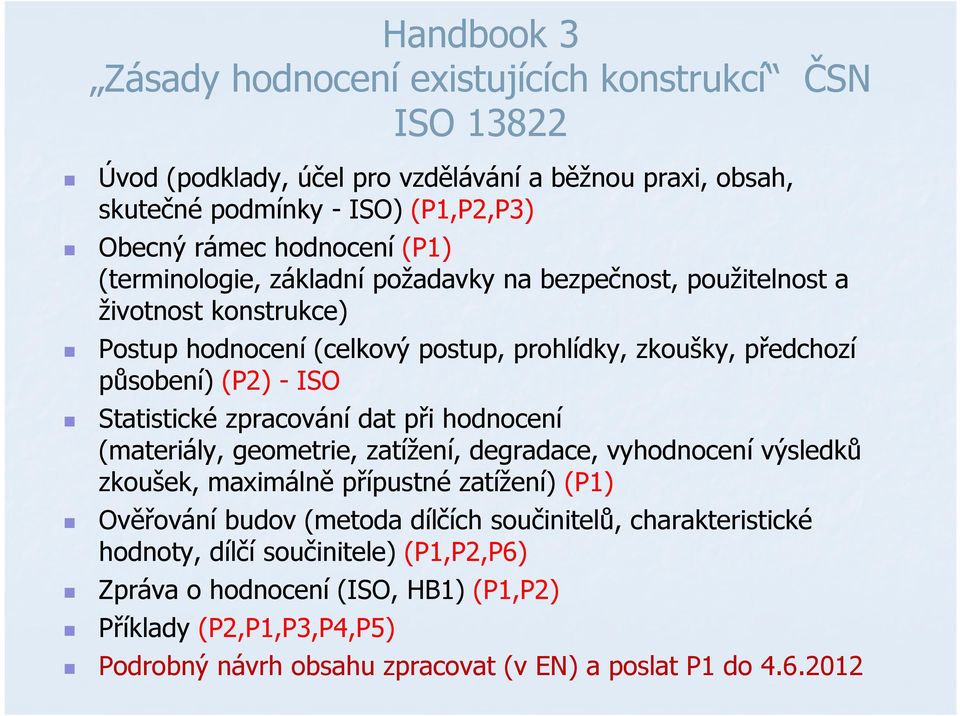 Statistické zpracování dat při hodnocení (materiály, geometrie, zatížení, degradace, vyhodnocení výsledků zkoušek, maximálně přípustné zatížení) (P1) Ověřování budov (metoda dílčích