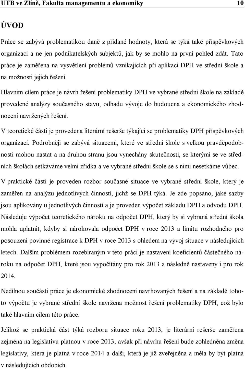 Hlavním cílem práce je návrh řešení problematiky DPH ve vybrané střední škole na základě provedené analýzy současného stavu, odhadu vývoje do budoucna a ekonomického zhodnocení navržených řešení.