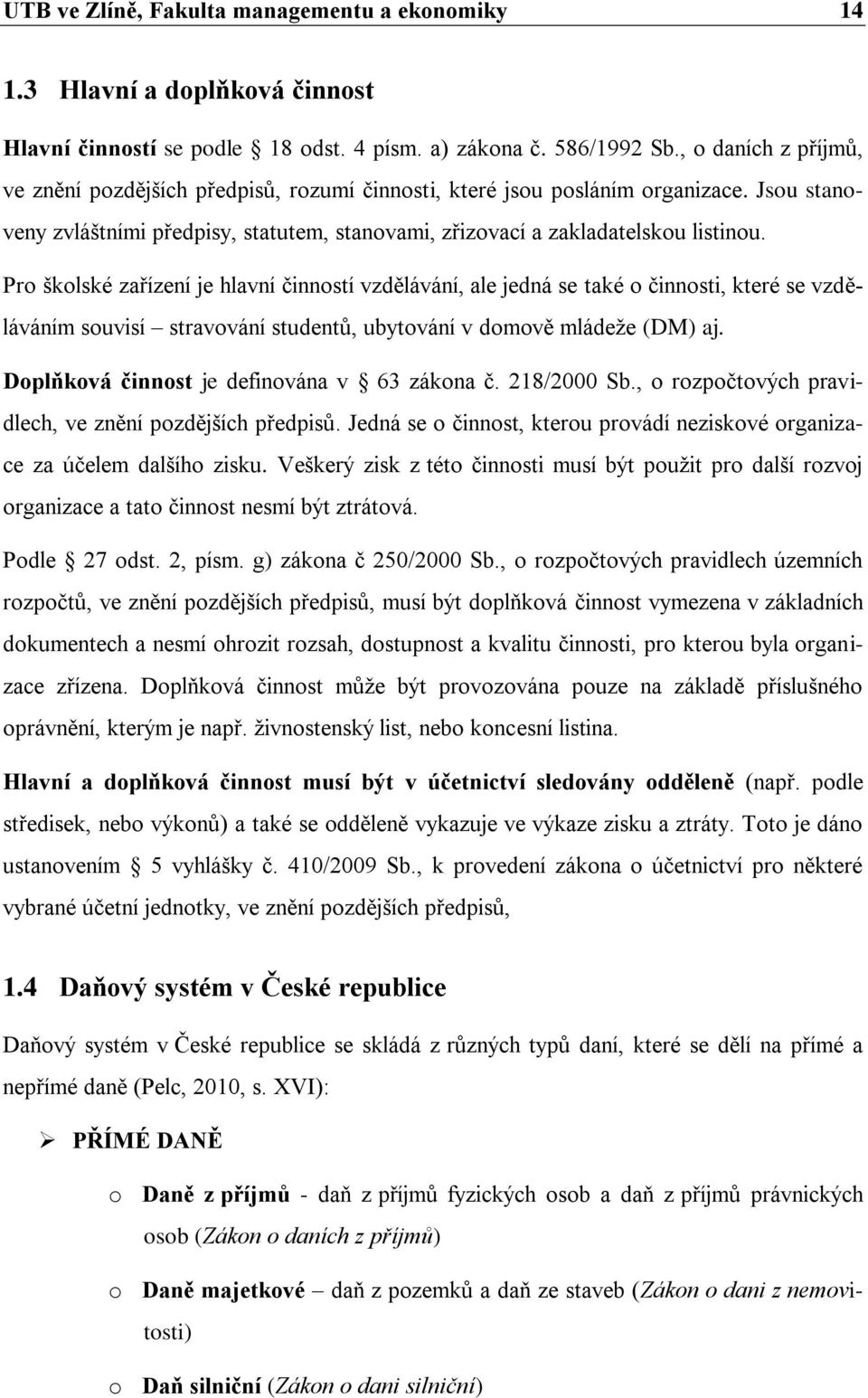 Pro školské zařízení je hlavní činností vzdělávání, ale jedná se také o činnosti, které se vzděláváním souvisí stravování studentů, ubytování v domově mládeže (DM) aj.